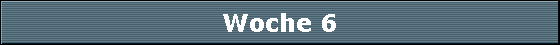 Woche 6